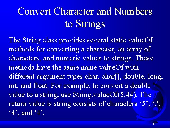 Convert Character and Numbers to Strings The String class provides several static value. Of