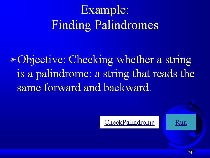 Example: Finding Palindromes FObjective: Checking whether a string is a palindrome: a string that