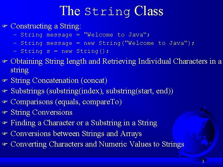 The String Class F Constructing a String: – String message = "Welcome to Java“;