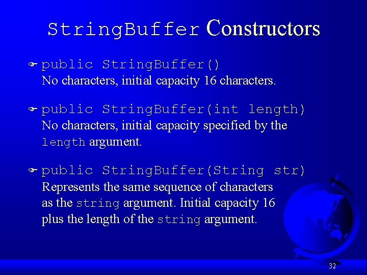 String. Buffer Constructors F public String. Buffer() No characters, initial capacity 16 characters. F