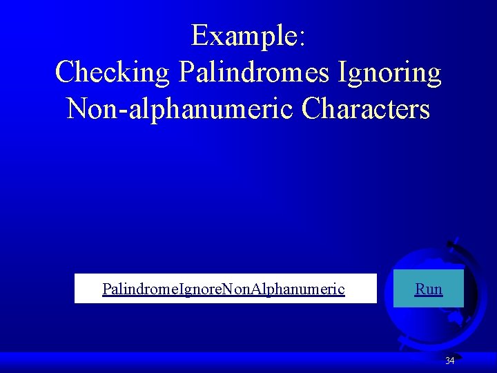 Example: Checking Palindromes Ignoring Non-alphanumeric Characters Palindrome. Ignore. Non. Alphanumeric Run 34 