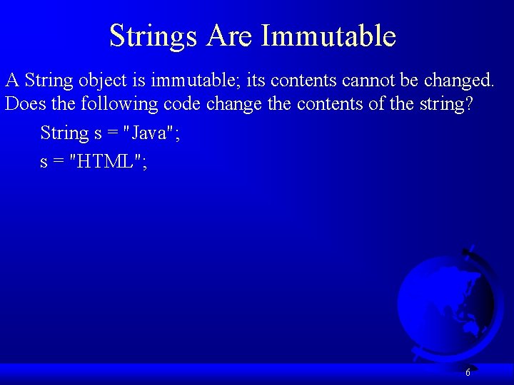 Strings Are Immutable A String object is immutable; its contents cannot be changed. Does