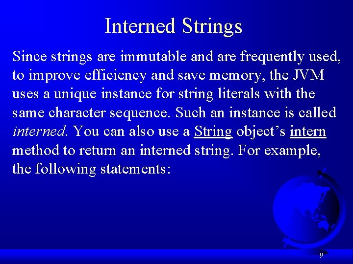 Interned Strings Since strings are immutable and are frequently used, to improve efficiency and