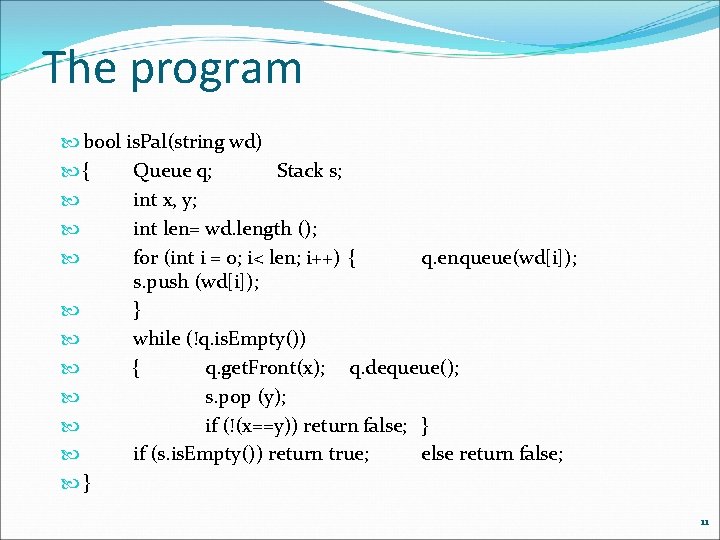 The program bool is. Pal(string wd) { Queue q; Stack s; int x, y;