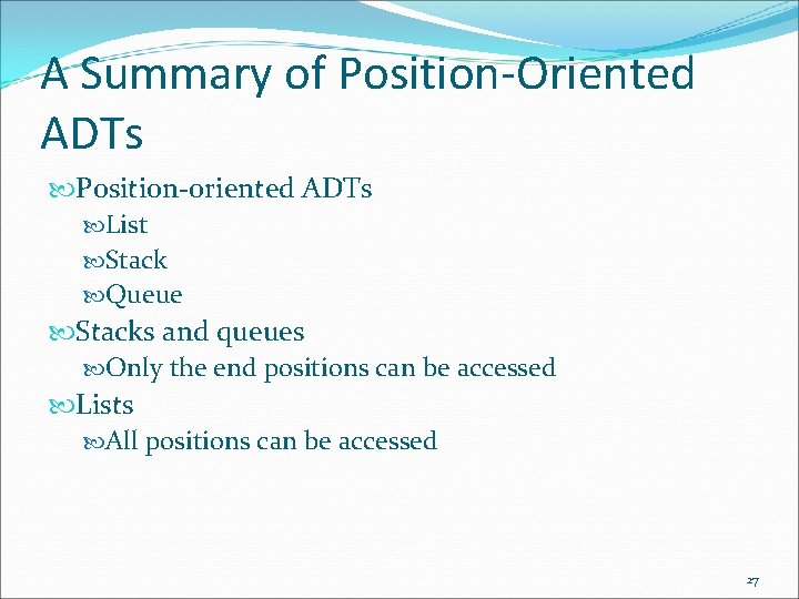 A Summary of Position-Oriented ADTs Position-oriented ADTs List Stack Queue Stacks and queues Only