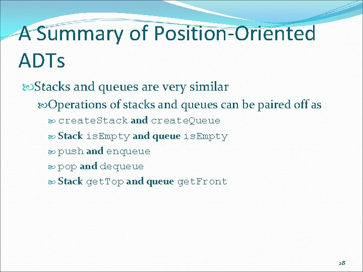 A Summary of Position-Oriented ADTs Stacks and queues are very similar Operations of stacks