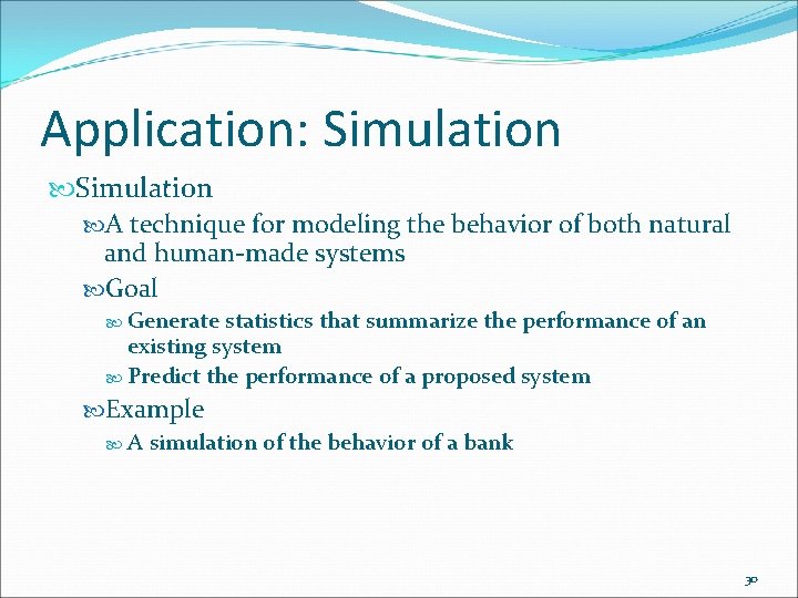 Application: Simulation A technique for modeling the behavior of both natural and human-made systems