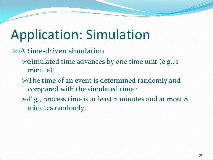 Application: Simulation A time-driven simulation Simulated time advances by one time unit (e. g.