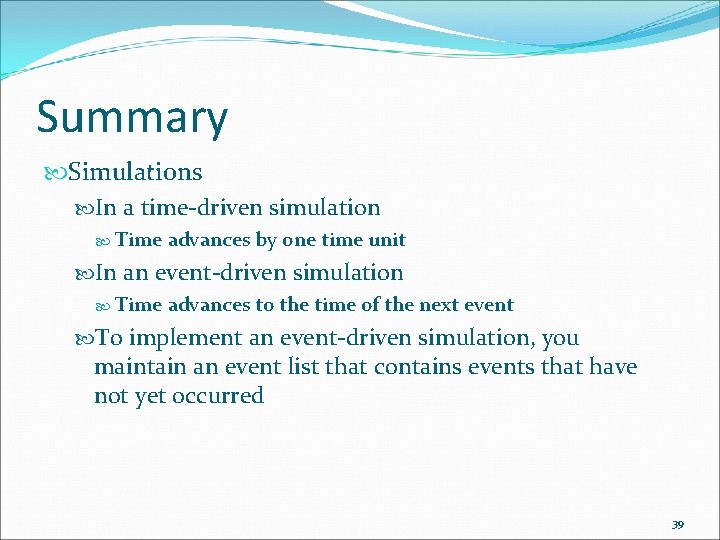Summary Simulations In a time-driven simulation Time advances by one time unit In an