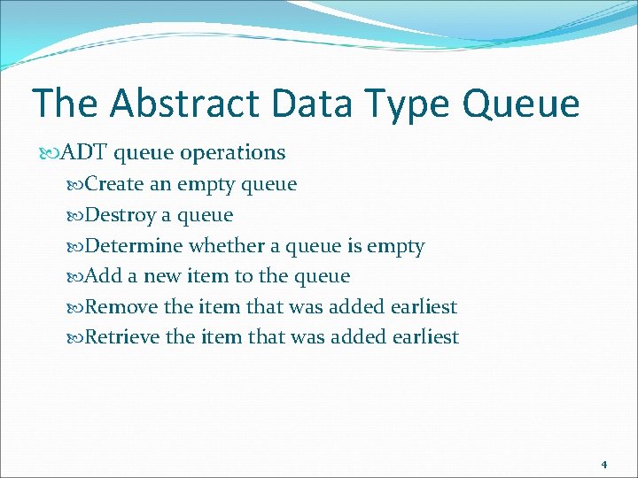 The Abstract Data Type Queue ADT queue operations Create an empty queue Destroy a
