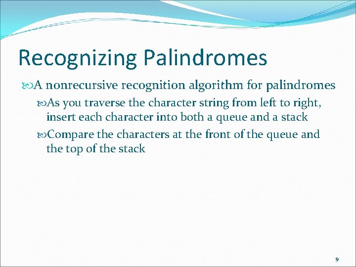 Recognizing Palindromes A nonrecursive recognition algorithm for palindromes As you traverse the character string