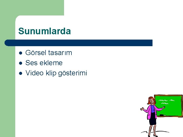 Sunumlarda l l l Görsel tasarım Ses ekleme Video klip gösterimi 