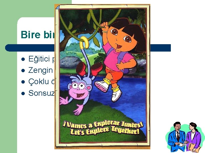 Bire bir öğretim l l Eğitici programlar Zengin motivasyon unsurları Çoklu öğrenme stilleri Sonsuz