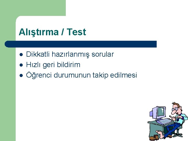 Alıştırma / Test l l l Dikkatli hazırlanmış sorular Hızlı geri bildirim Öğrenci durumunun