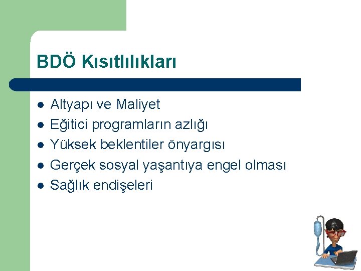 BDÖ Kısıtlılıkları l l l Altyapı ve Maliyet Eğitici programların azlığı Yüksek beklentiler önyargısı