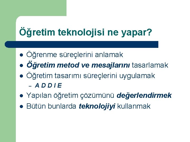 Öğretim teknolojisi ne yapar? l l l Öğrenme süreçlerini anlamak Öğretim metod ve mesajlarını