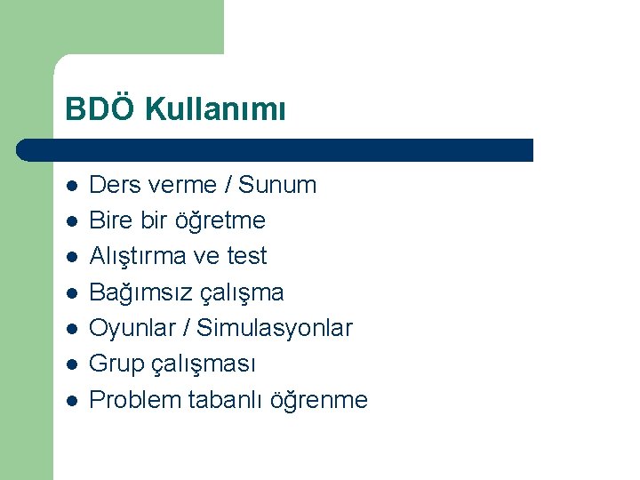 BDÖ Kullanımı l l l l Ders verme / Sunum Bire bir öğretme Alıştırma