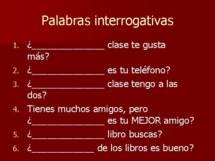 Palabras interrogativas 1. 2. 3. 4. 5. 6. ¿_______ clase te gusta más? ¿_______