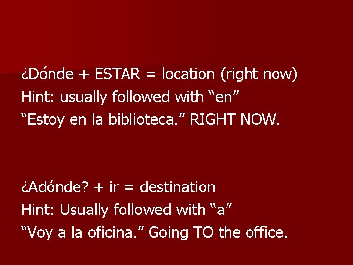 ¿Dónde + ESTAR = location (right now) Hint: usually followed with “en” “Estoy en