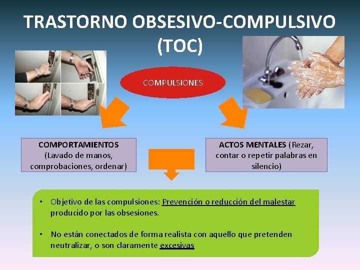 TRASTORNO OBSESIVO-COMPULSIVO (TOC) COMPULSIONES COMPORTAMIENTOS (Lavado de manos, comprobaciones, ordenar) ACTOS MENTALES (Rezar, contar