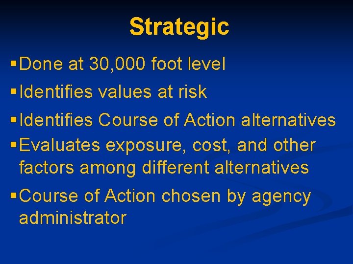 Strategic §Done at 30, 000 foot level §Identifies values at risk §Identifies Course of