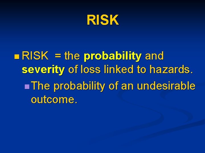 RISK n RISK = the probability and severity of loss linked to hazards. n