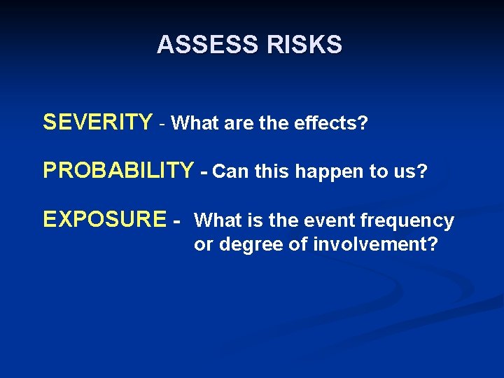 ASSESS RISKS SEVERITY - What are the effects? PROBABILITY - Can this happen to