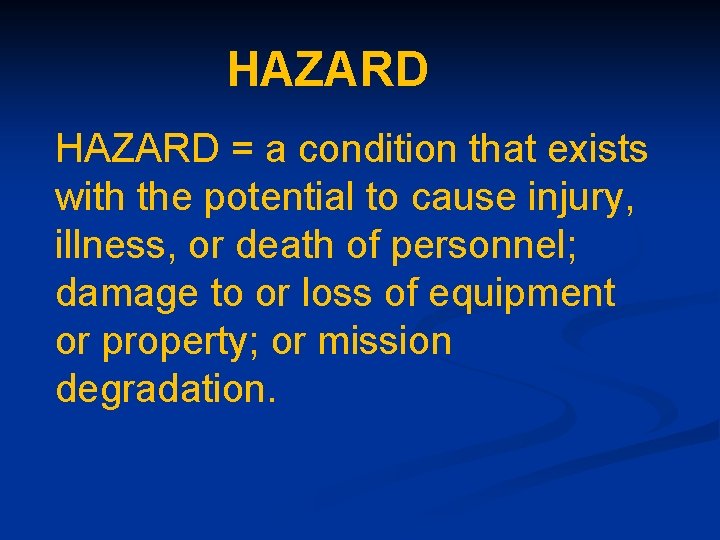 HAZARD = a condition that exists with the potential to cause injury, illness, or
