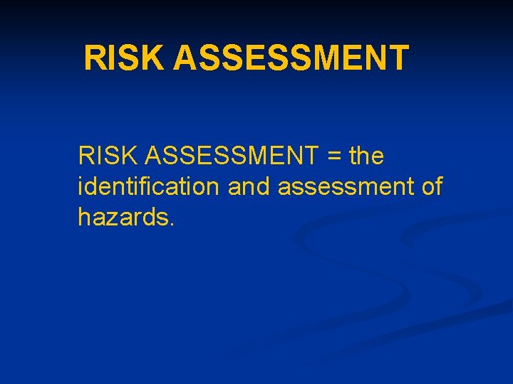 RISK ASSESSMENT = the identification and assessment of hazards. 
