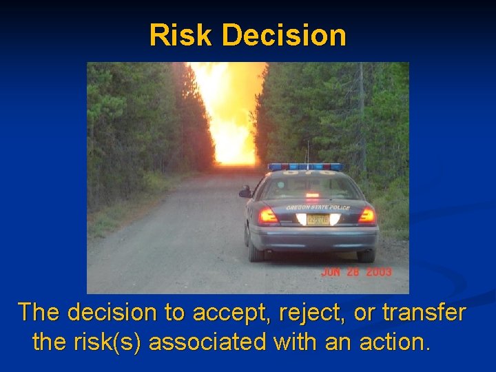 Risk Decision The decision to accept, reject, or transfer the risk(s) associated with an