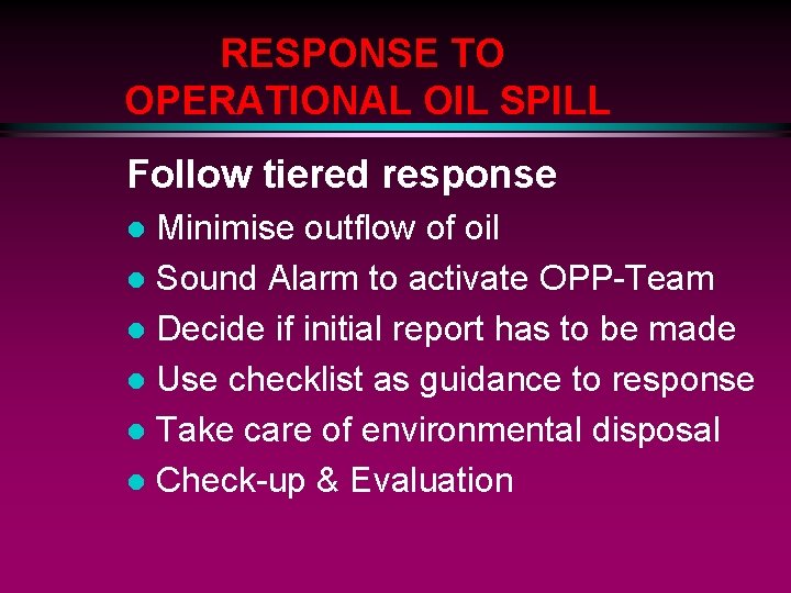RESPONSE TO OPERATIONAL OIL SPILL Follow tiered response Minimise outflow of oil l Sound