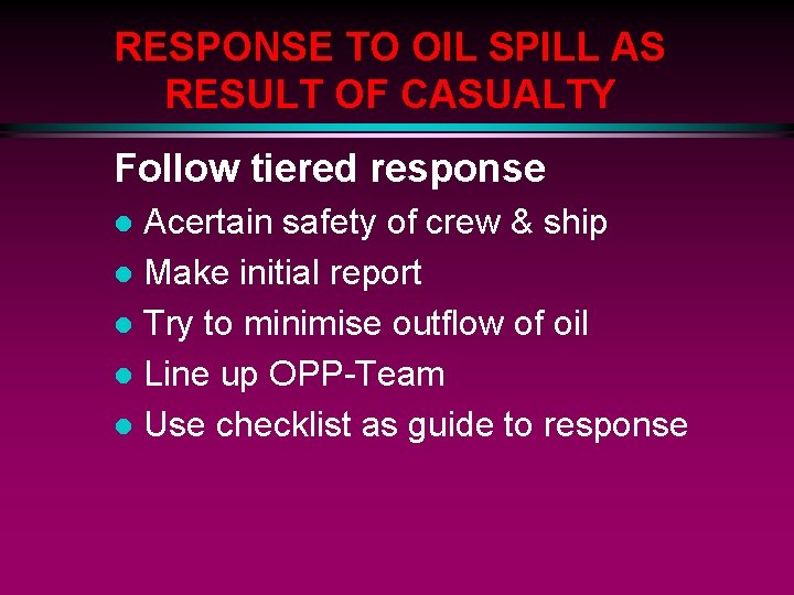 RESPONSE TO OIL SPILL AS RESULT OF CASUALTY Follow tiered response Acertain safety of