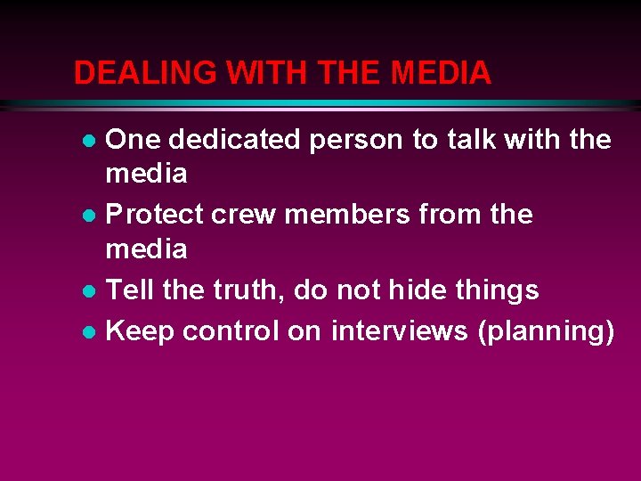 DEALING WITH THE MEDIA One dedicated person to talk with the media l Protect