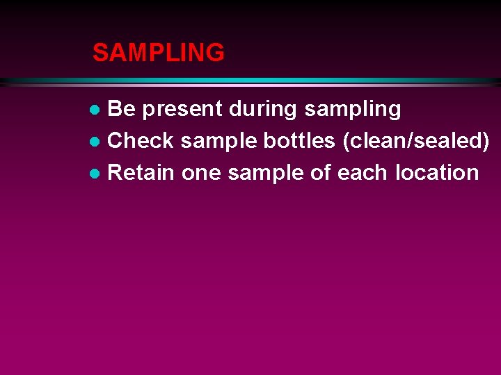 SAMPLING Be present during sampling l Check sample bottles (clean/sealed) l Retain one sample