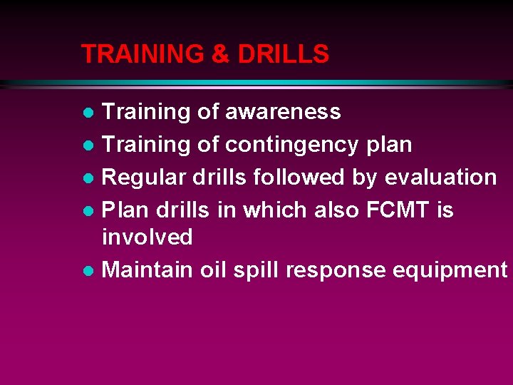 TRAINING & DRILLS Training of awareness l Training of contingency plan l Regular drills