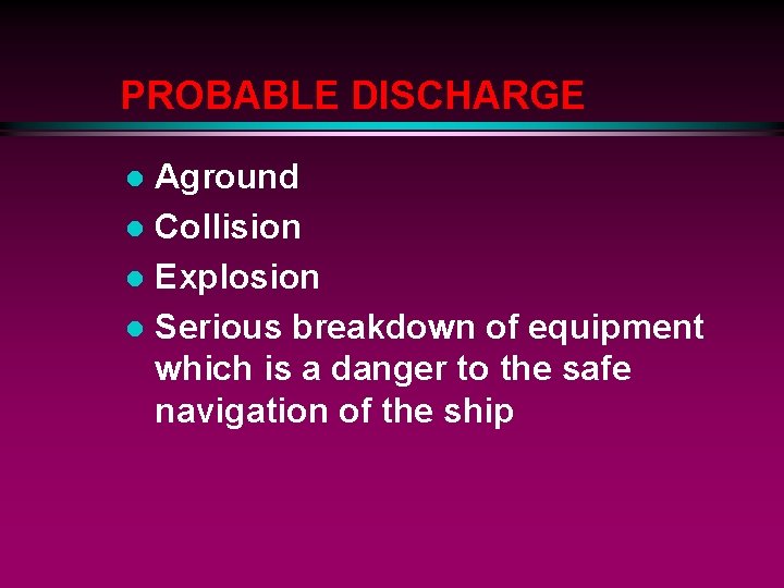 PROBABLE DISCHARGE Aground l Collision l Explosion l Serious breakdown of equipment which is