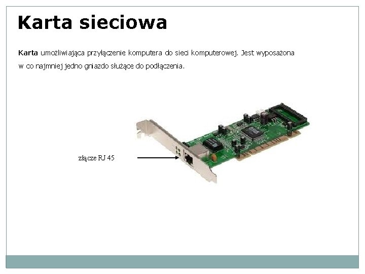 Karta sieciowa Karta umożliwiająca przyłączenie komputera do sieci komputerowej. Jest wyposażona w co najmniej