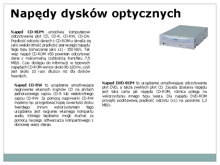 Napędy dysków optycznych Napęd CD-ROM umożliwia komputerowi odczytywanie płyt CD, CD-RW, CD-DA. Prędkość odczytu
