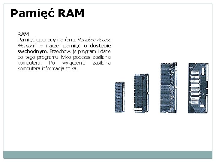 Pamięć RAM Pamięć operacyjna (ang. Random Access Memory) – inaczej pamięć o dostępie swobodnym.