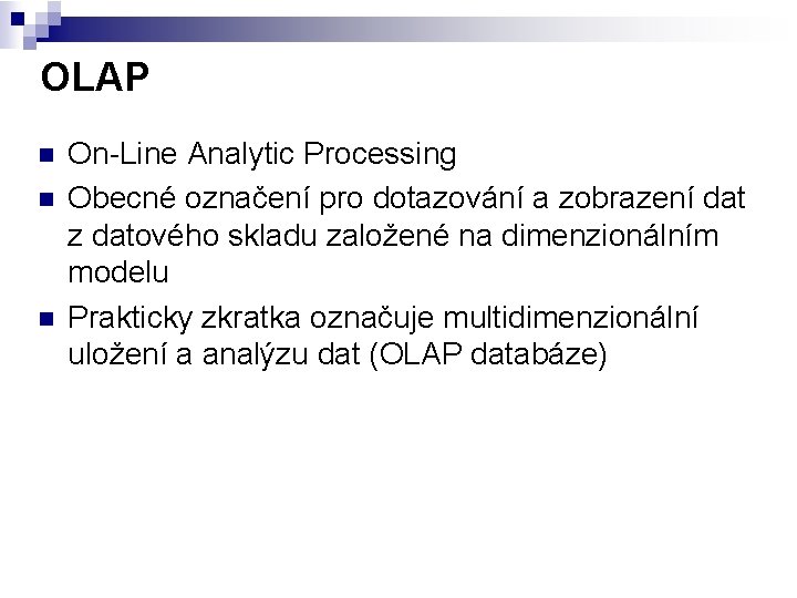 OLAP n n n On-Line Analytic Processing Obecné označení pro dotazování a zobrazení dat