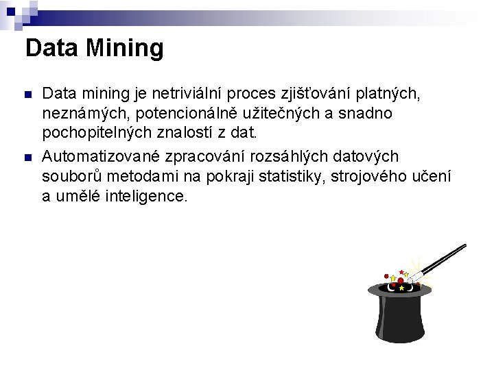 Data Mining n n Data mining je netriviální proces zjišťování platných, neznámých, potencionálně užitečných