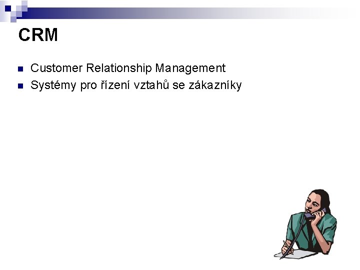 CRM n n Customer Relationship Management Systémy pro řízení vztahů se zákazníky 
