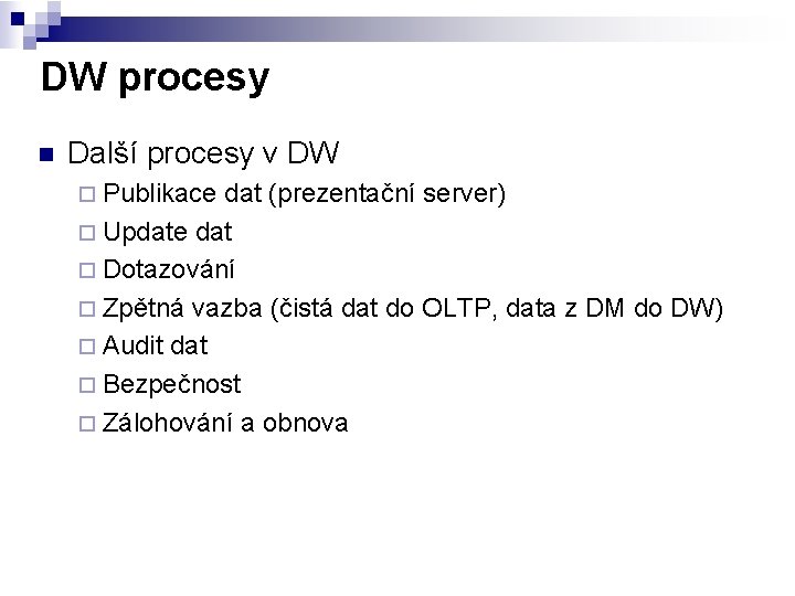 DW procesy n Další procesy v DW ¨ Publikace dat (prezentační server) ¨ Update