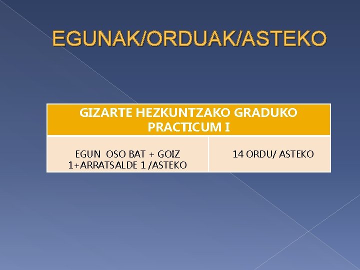 EGUNAK/ORDUAK/ASTEKO GIZARTE HEZKUNTZAKO GRADUKO PRACTICUM I EGUN OSO BAT + GOIZ 1+ARRATSALDE 1 /ASTEKO