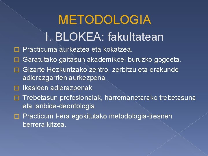 METODOLOGIA I. BLOKEA: fakultatean � � � Practicuma aurkeztea eta kokatzea. Garatutako gaitasun akademikoei