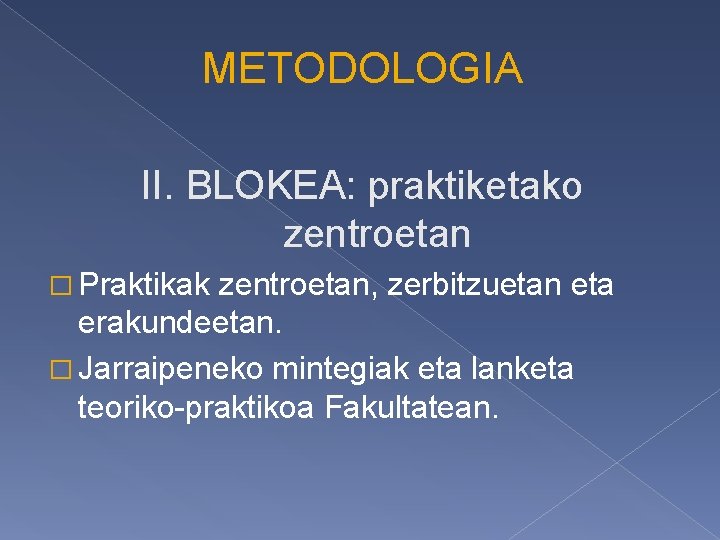 METODOLOGIA II. BLOKEA: praktiketako zentroetan � Praktikak zentroetan, zerbitzuetan eta erakundeetan. � Jarraipeneko mintegiak