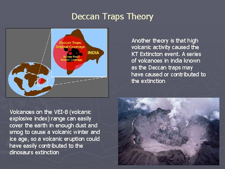 Deccan Traps Theory Another theory is that high volcanic activity caused the KT Extincton