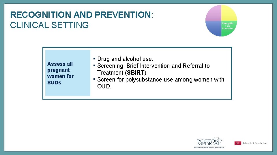 RECOGNITION AND PREVENTION: CLINICAL SETTING Assess all pregnant women for SUDs Recognitio n and