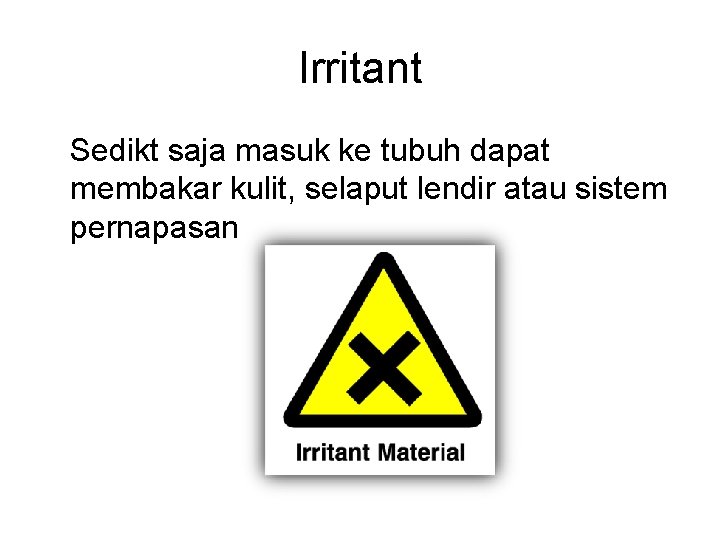 Irritant Sedikt saja masuk ke tubuh dapat membakar kulit, selaput lendir atau sistem pernapasan