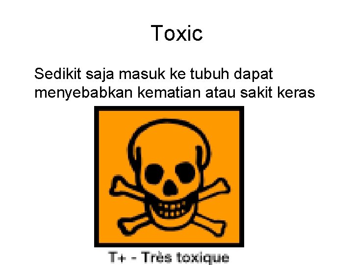 Toxic Sedikit saja masuk ke tubuh dapat menyebabkan kematian atau sakit keras 